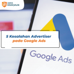 5 Kesalahan Advertiser pada Google Ads